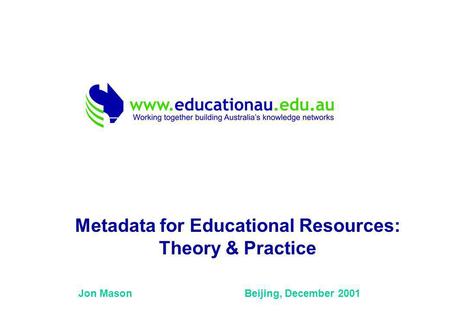 Jon Mason Beijing, December 2001 Metadata for Educational Resources: Theory & Practice.