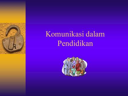 Komunikasi dalam Pendidikan. For your reflection!  The key to success is your ability to effectively communicate  In the information age, we need more.