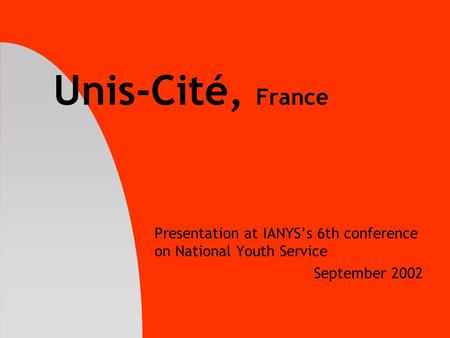 Unis-Cité, France Presentation at IANYS’s 6th conference on National Youth Service September 2002.