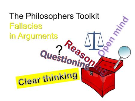 The Philosophers ToolkitFallacies in Arguments ?.