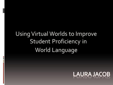 Using Virtual Worlds to Improve Student Proficiency in World Language.