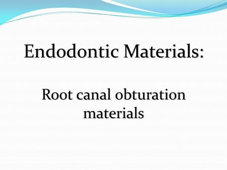 Endodontic Materials: Root canal obturation materials