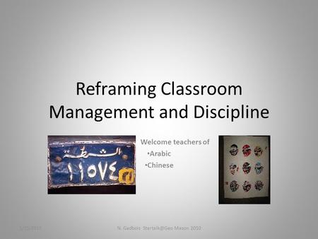 Reframing Classroom Management and Discipline Welcome teachers of Arabic Chinese 1/15/2015N. Gadbois Mason 2010.