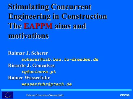 Scherer/Goncalves/Wasserfuhr CEC99 Stimulating Concurrent Engineering in Construction The EAPPM aims and motivations Raimar J. Scherer