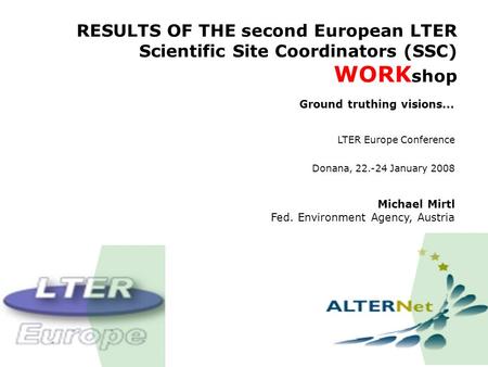 Federal Environment Agency ILTER Ground truthing visions... ILTER LTER Europe Conference Donana, 22.-24 January 2008 Michael Mirtl Fed. Environment Agency,