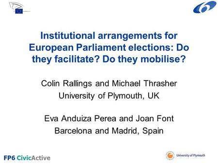 FP6 CivicActive Institutional arrangements for European Parliament elections: Do they facilitate? Do they mobilise? Colin Rallings and Michael Thrasher.