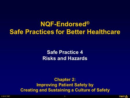 1 © 2010 TMIT NQF-Endorsed ® Safe Practices for Better Healthcare Safe Practice 4 Risks and Hazards Chapter 2: Improving Patient Safety by Creating and.