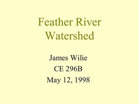 Feather River Watershed James Wilie CE 296B May 12, 1998.