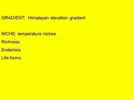 GRADIENT:Himalayan elevation gradient NICHE: temperature niches Richness Endemics Life forms.