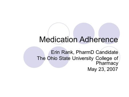 Medication Adherence Erin Rank, PharmD Candidate The Ohio State University College of Pharmacy May 23, 2007.