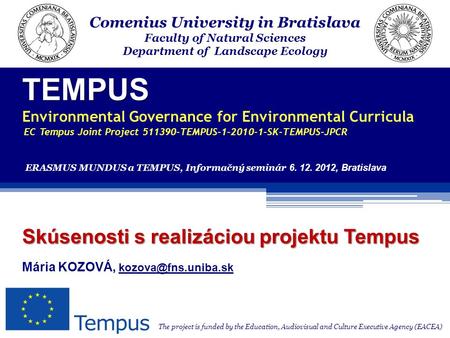 TEMPUS TEMPUS Environmental Governance for Environmental Curricula EC Tempus Joint Project 511390-TEMPUS-1-2010-1-SK-TEMPUS-JPCR The project is funded.