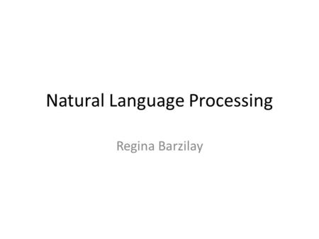 Natural Language Processing Regina Barzilay. What is NLP? Goal: intelligent processing of human language – Not just effective string matching Applications.