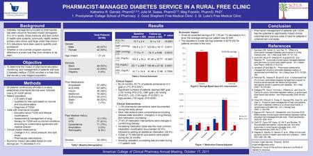 PHARMACIST-MANAGED DIABETES SERVICE IN A RURAL FREE CLINIC Katherine R. Gerrald, PharmD 1,2,3 ; Julie M. Sease, PharmD 1,2 ; Meg Franklin, PharmD, PhD.