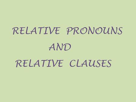 RELATIVE PRONOUNS AND RELATIVE CLAUSES. A veces al hablar de personas o cosas, podemos necesitar añadir más información sobre ellas, y para ello usamos.