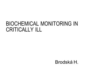 BIOCHEMICAL MONITORING IN CRITICALLY ILL Brodská H.