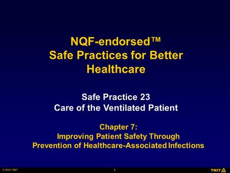 1 © 2009 TMIT Safe Practice 23 Care of the Ventilated Patient NQF-endorsed™ Safe Practices for Better Healthcare Chapter 7: Improving Patient Safety Through.