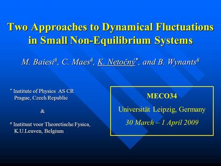 Two Approaches to Dynamical Fluctuations in Small Non-Equilibrium Systems M. Baiesi #, C. Maes #, K. Netočný *, and B. Wynants # * Institute of Physics.