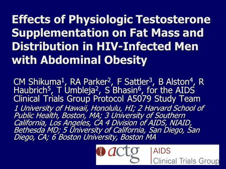 Effects of Physiologic Testosterone Supplementation on Fat Mass and Distribution in HIV-Infected Men with Abdominal Obesity CM Shikuma, RA Parker, F Sattler,