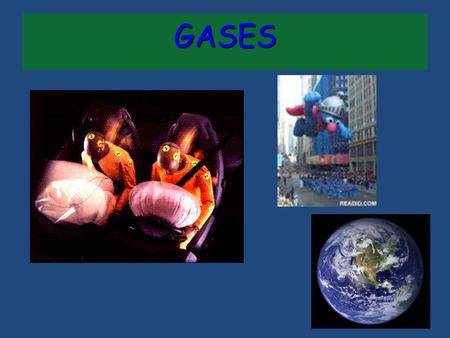 GASES Importance of Gases Airbags fill with N 2 gas in an accident. Airbags fill with N 2 gas in an accident. Gas is generated by the decomposition of.