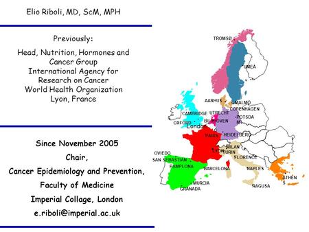 Previously: Head, Nutrition, Hormones and Cancer Group International Agency for Research on Cancer World Health Organization Lyon, France Since November.