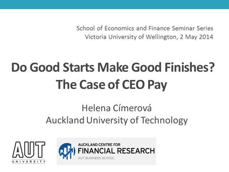 Do Good Starts Make Good Finishes? The Case of CEO Pay Helena Címerová Auckland University of Technology School of Economics and Finance Seminar Series.