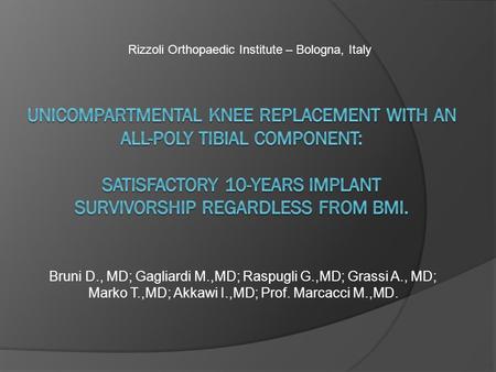 Bruni D., MD; Gagliardi M.,MD; Raspugli G.,MD; Grassi A., MD; Marko T.,MD; Akkawi I.,MD; Prof. Marcacci M.,MD. Rizzoli Orthopaedic Institute – Bologna,