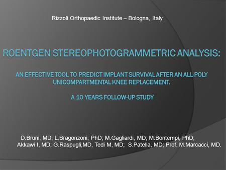 D.Bruni, MD; L.Bragonzoni, PhD; M.Gagliardi, MD; M.Bontempi, PhD; Akkawi I, MD; G.Raspugli,MD, Tedi M, MD; S.Patella, MD; Prof. M.Marcacci, MD. Rizzoli.