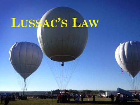 L USSAC ’ S L AW Lussac’s Law Old man Lussac determined the relationship between temperature and pressure of a gas. He measured the temperature of air.