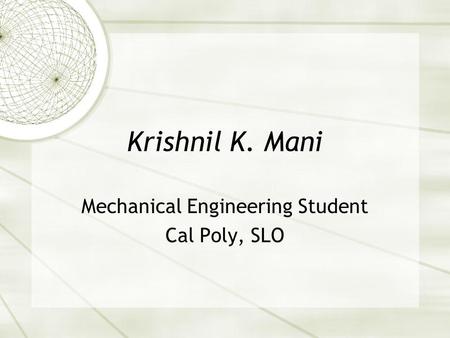 Krishnil K. Mani Mechanical Engineering Student Cal Poly, SLO.