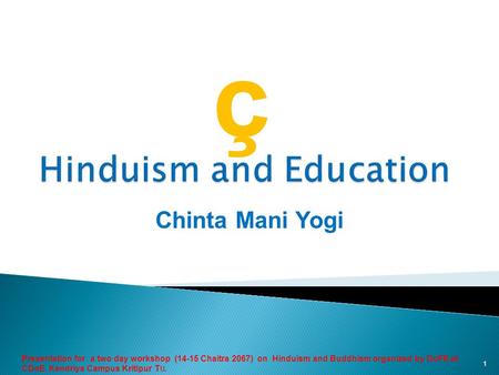 Chinta Mani Yogi Presentation for a two day workshop (14-15 Chaitra 2067) on Hinduism and Buddhism organized by DoFE at CDoE, Kendriya Campus Kritipur.