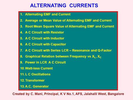 ALTERNATING CURRENTS 1.Alternating EMF and Current 2.Average or Mean Value of Alternating EMF and Current 3.Root Mean Square Value of Alternating EMF and.