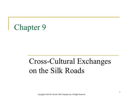 Copyright © 2010 The McGraw-Hill Companies, Inc. All Rights Reserved. Chapter 9 Cross-Cultural Exchanges on the Silk Roads 1.