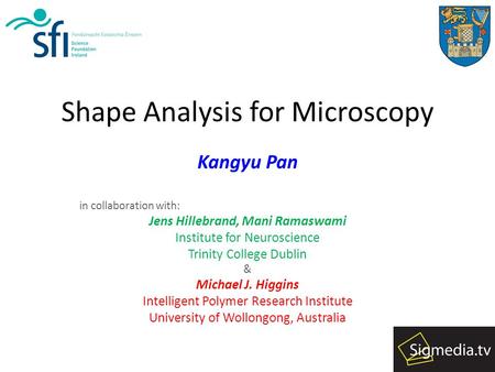 Shape Analysis for Microscopy Kangyu Pan in collaboration with: Jens Hillebrand, Mani Ramaswami Institute for Neuroscience Trinity College Dublin & Michael.