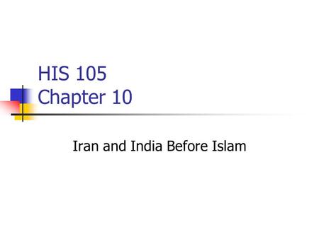 HIS 105 Chapter 10 Iran and India Before Islam. Iran.