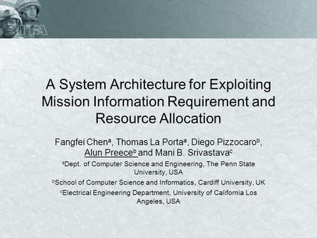 A System Architecture for Exploiting Mission Information Requirement and Resource Allocation Fangfei Chen a, Thomas La Porta a, Diego Pizzocaro b, Alun.