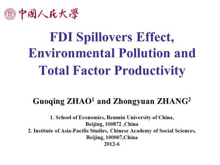 FDI Spillovers Effect, Environmental Pollution and Total Factor Productivity Guoqing ZHAO 1 and Zhongyuan ZHANG 2 1. School of Economics, Renmin University.