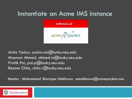 Instantiate an Acme IMS instance Anita Yadav, Masroor Ahmed, Pratik Pai, Reema Chila,