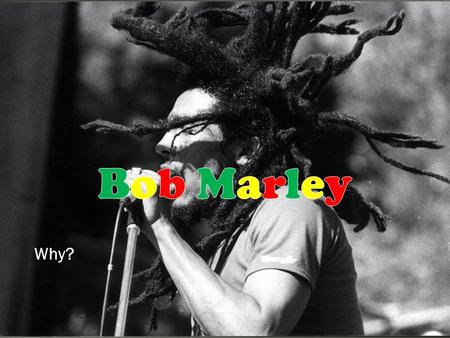  Why?. Bob Marley’s music was created for a universal audience. His powerful work was meant for all ethnicities, and was not restricted to the Jamaican.