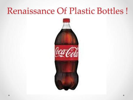 Renaissance Of Plastic Bottles ! Renaissance Of Plastic Bottles !