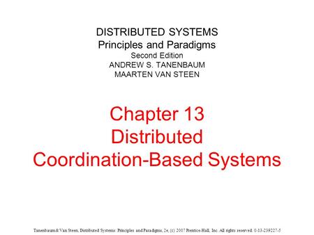 Tanenbaum & Van Steen, Distributed Systems: Principles and Paradigms, 2e, (c) 2007 Prentice-Hall, Inc. All rights reserved. 0-13-239227-5 DISTRIBUTED SYSTEMS.