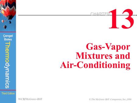 WCB/McGraw-Hill © The McGraw-Hill Companies, Inc.,1998 Thermodynamics Çengel Boles Third Edition 13 CHAPTER Gas-Vapor Mixtures and Air-Conditioning.