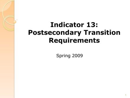 Indicator 13: Postsecondary Transition Requirements Spring 2009 1.