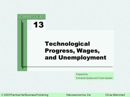 © 2003 Prentice Hall Business PublishingMacroeconomics, 3/eOlivier Blanchard Prepared by: Fernando Quijano and Yvonn Quijano 13 C H A P T E R Technological.