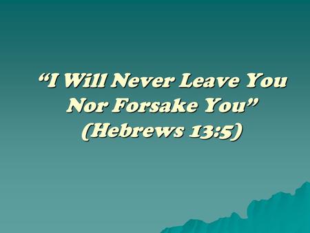 “I Will Never Leave You Nor Forsake You” (Hebrews 13:5)