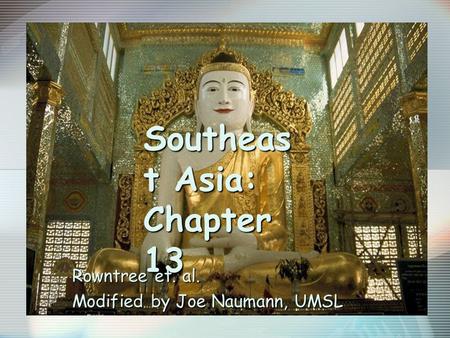 Southeas t Asia: Chapter 13 Rowntree et. al. Modified by Joe Naumann, UMSL.