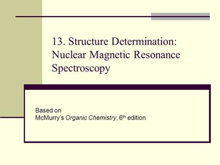 13. Structure Determination: Nuclear Magnetic Resonance Spectroscopy