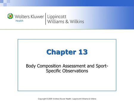 Copyright © 2009 Wolters Kluwer Health | Lippincott Williams & Wilkins Chapter 13 Body Composition Assessment and Sport- Specific Observations.