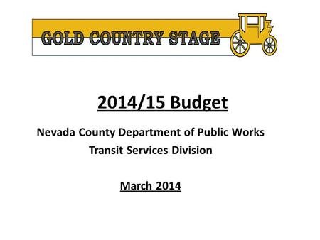 2014/15 Budget Nevada County Department of Public Works Transit Services Division March 2014.