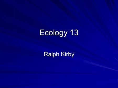 Ecology 13 Ralph Kirby. All nutrients follow biogeochemical cycles Two types of cycle –Gaseous Major reservoirs are atmosphere and oceans Global in nature.