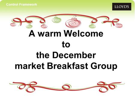 Control Framework A warm Welcome to the December market Breakfast Group.